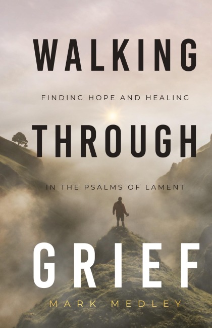 Walking Through Grief: Finding Hope and Healing in the Psalms of Lament