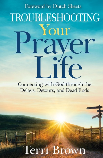 Troubleshooting Your Prayer Life: Connecting with God through the Delays, Detours, and Dead Ends