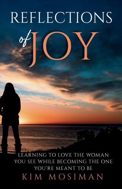 Reflections of Joy: Learning to Love the Woman You See While Becoming the One Youre Meant to Be