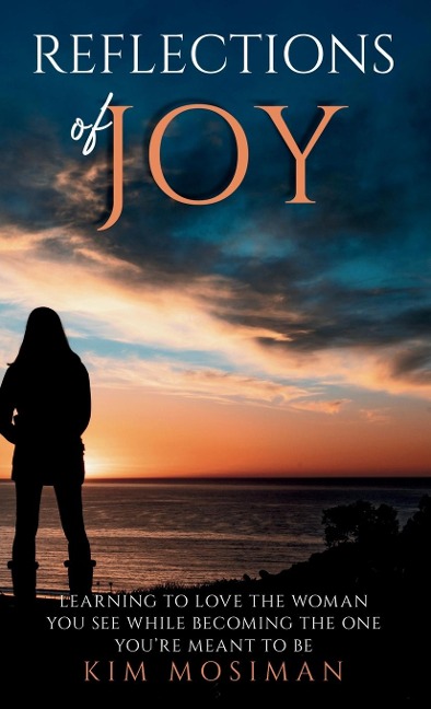 Reflections of Joy: Learning to Love the Woman You See While Becoming the One Youre Meant to Be