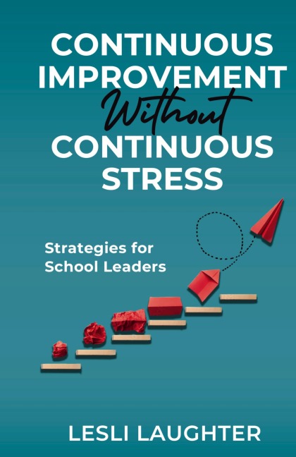 Continuous Improvement Without Continuous Stress: Strategies for School Leaders