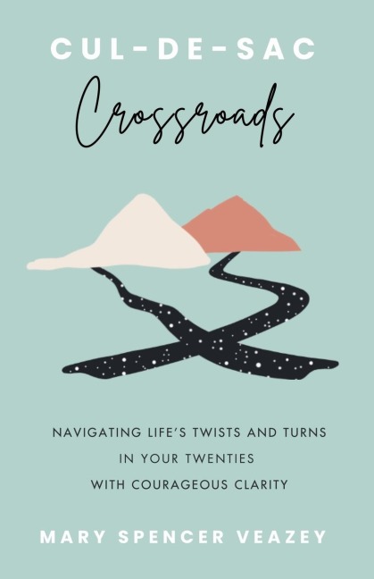 Cul-de-sac Crossroads: Navigating Lifes Twists and Turns in Your Twenties with Courageous Clarity
