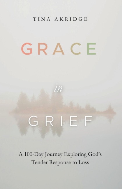 Grace in Grief: A 100-Day Journey Exploring God's Tender Response to Loss