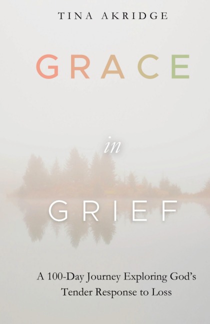 Grace in Grief: A 100-Day Journey Exploring God's Tender Response to Loss