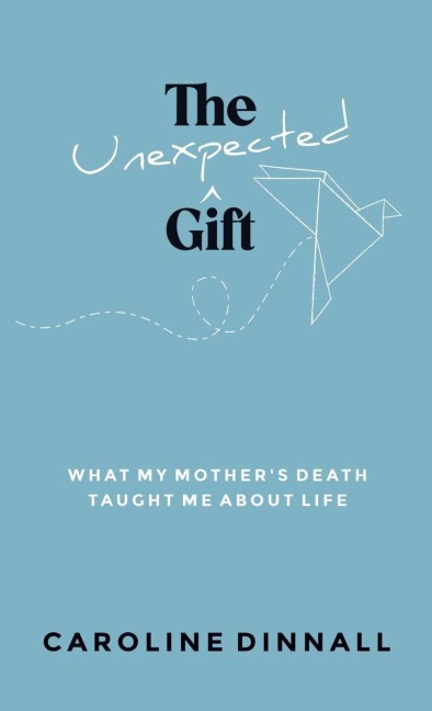 The Unexpected Gift: What My Mother's Death Taught Me About Life