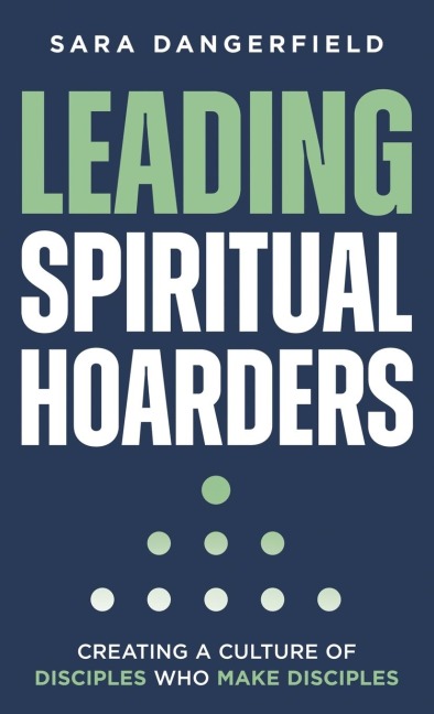 Leading Spiritual Hoarders: Creating a Culture of Disciples Who Make Disciples