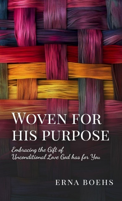 Woven for His Purpose: Embracing the Gift of Unconditional Love God Has for You