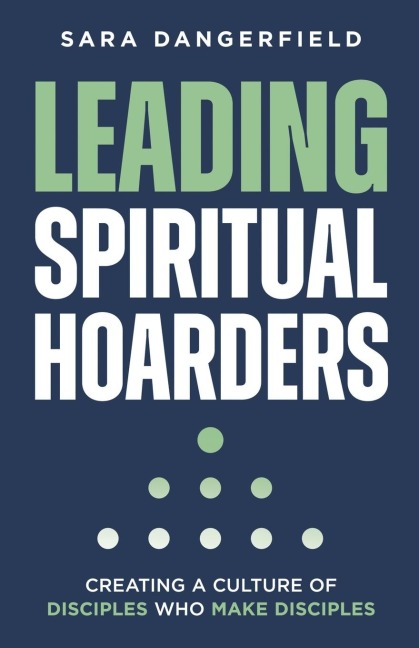 Leading Spiritual Hoarders: Creating a Culture of Disciples Who Make Disciples