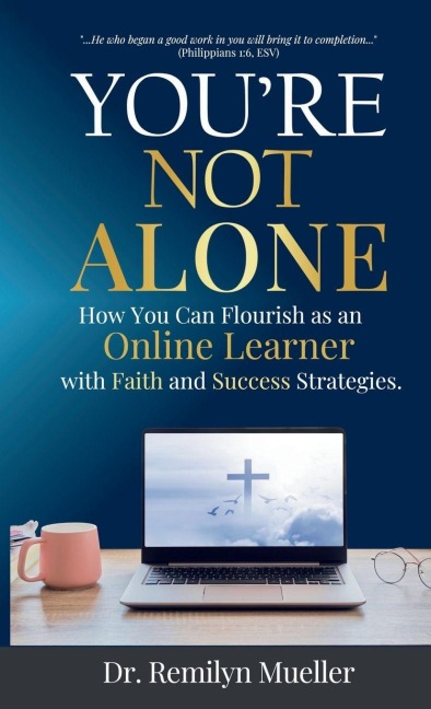 Youre Not Alone!: How You Can Flourish as an Online Learner with Faith and Success Strategies