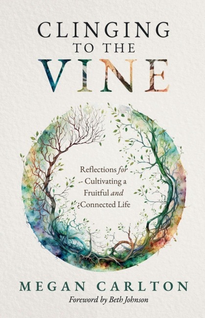 Clinging to the Vine: Reflections for Cultivating a Fruitful and Connected Life