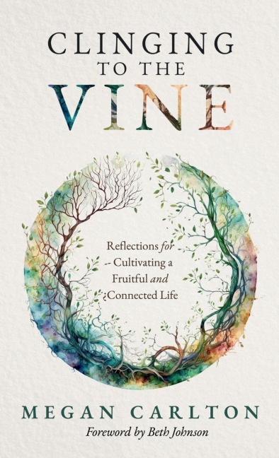 Clinging to the Vine: Reflections for Cultivating a Fruitful and Connected Life