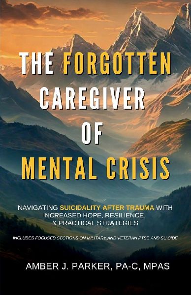 The Forgotten Caregiver of Mental Crisis: Navigating Suicidality After Trauma with Increased Hope, Resilience, & Practical Strategies