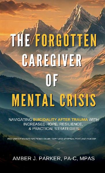 The Forgotten Caregiver of Mental Crisis: Navigating Suicidality After Trauma with Increased Hope, Resilience, & Practical Strategies