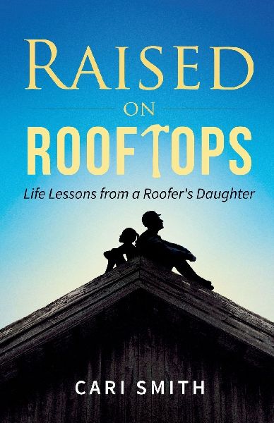 Raised on Rooftops: Life Lessons from a Roofers Daughter