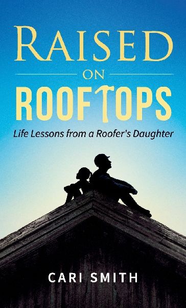 Raised on Rooftops: Life Lessons from a Roofers Daughter