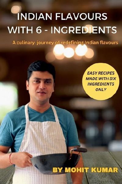Indian Flavours with 6 - Ingredients: A culinary journey of redefining Indian flavours