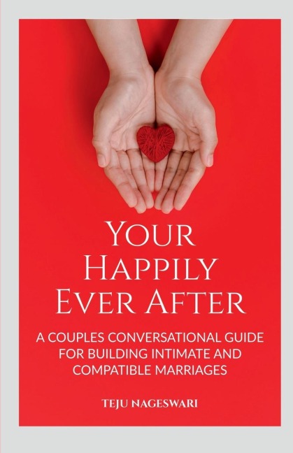 Your Happily Ever After: A Couple's Conversational Guide for Building Intimate and Compatible Marriages