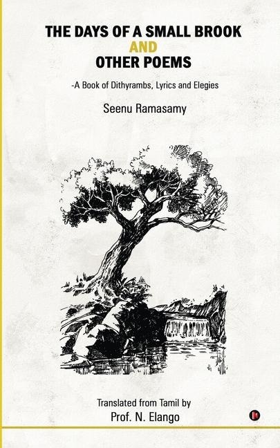 The Days of a Small Brook and Other Poems: A Book of Dithyrambs, Lyrics and Elegies