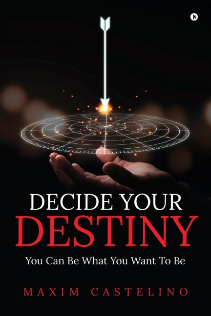 Decide Your Destiny: You Can Be What You Want To Be