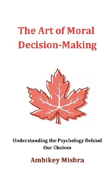 The Art of Moral Decision Making: Understanding the Psychology Behind Our Choices