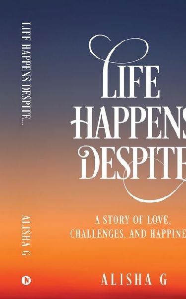 Life Happens Despite...: A Story of Love, Challenges, and Happiness