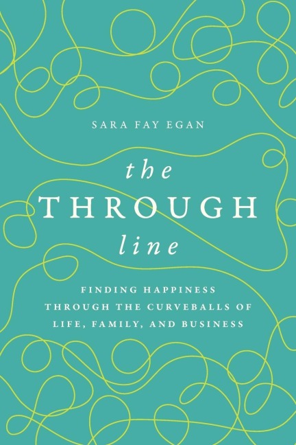 The Through Line: Finding Happiness through the Curveballs of Life, Family, and Business