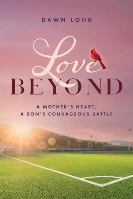 Love Beyond: A Mothers Heart, a Sons Courageous Battle