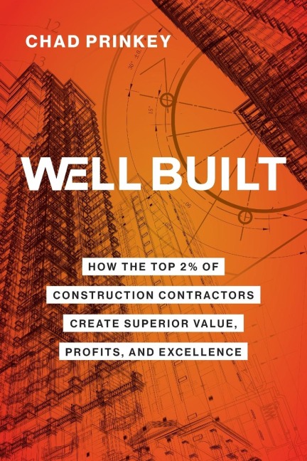 Well Built: How the Top 2% of Construction Contractors Create Superior Value, Profits, and Excellence