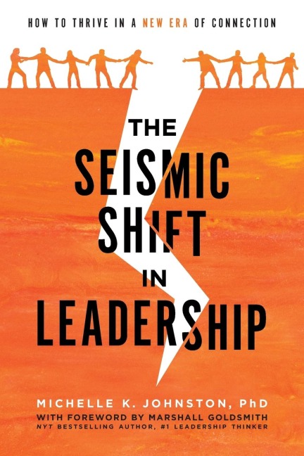 The Seismic Shift In Leadership: How To Thrive In A New Era Of Connection