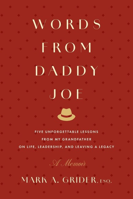 Words from Daddy Joe: Five Unforgettable Lessons from My Grandfather on Life, Leadership, and Leaving a Legacy