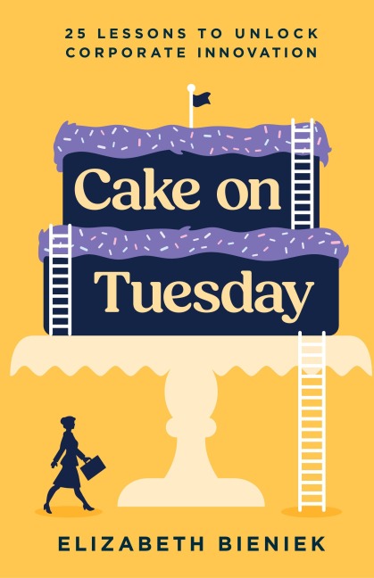 Cake on Tuesday: 25 Lessons to Unlock Corporate Innovation