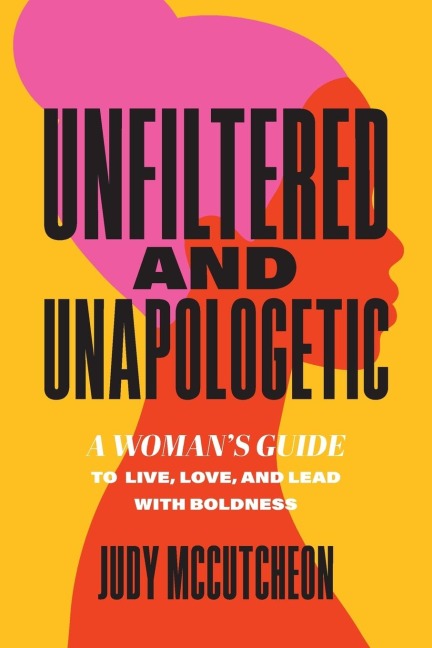 Unfiltered and Unapologetic: A Womans Guide to Live, Love, and Lead with Boldness