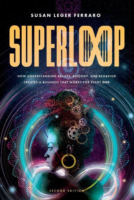 Superloop (Second Edition): How Understanding Beliefs, Biology, and Behavior Creates a Business That Works for Every One
