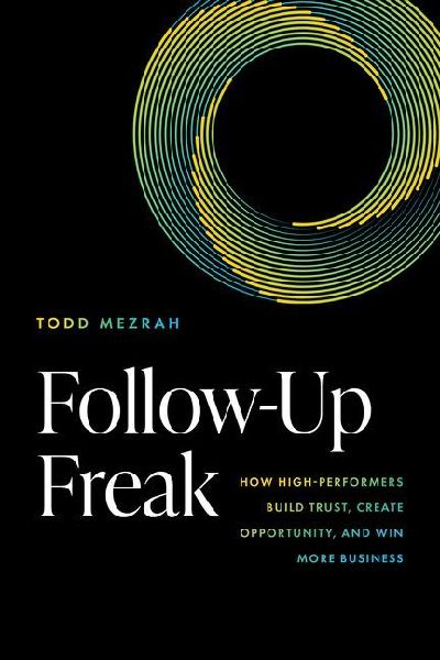 Follow-Up Freak: How High-Performers Build Trust, Create Opportunity, and Win More Business