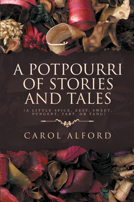 A Potpourri of Stories and Tales: (A little spice, zest, sweet, pungent, tart, or tang)