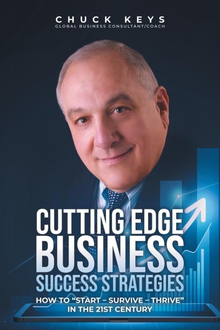 CUTTING EDGE BUSINESS SUCCESS STRATEGIES: HOW TO START - SURVIVE - THRIVE IN THE 21ST CENTURY