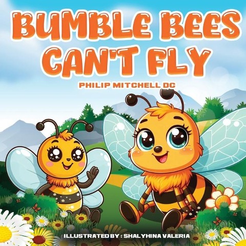 Bumble Bees Cant Fly: Ben Bumble Bee Goes On An Adventure.