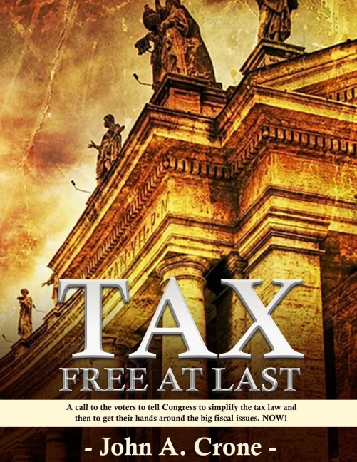 TAX FREE AT LAST: A call to the American voters to tell Congress to simplify the tax law, give TAX FREEDOM TO MILLIONS, and then to get their hands around the big fiscal issues. NOW!