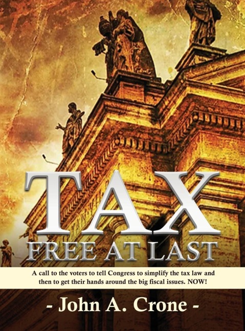 TAX FREE AT LAST: A call to the American voters to tell Congress to simplify the tax law, give TAX FREEDOM TO MILLIONS, and then to get their hands around the big fiscal issues. NOW!