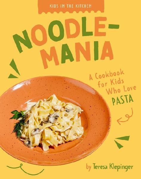 Noodle-Mania: A Cookbook for Kids Who Love Pasta