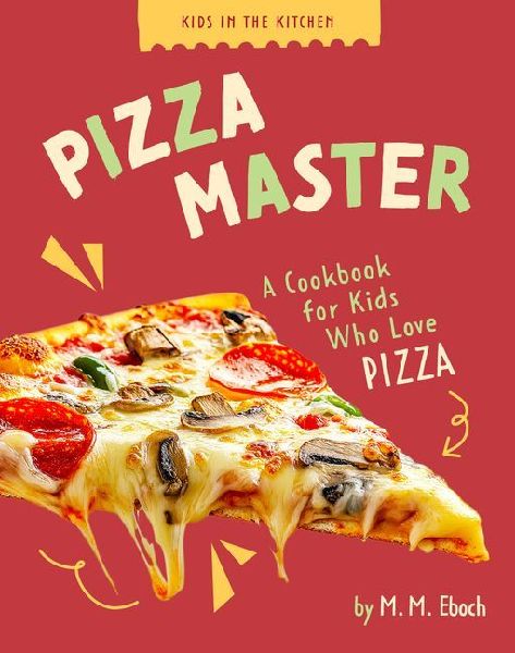 Pizza Master: A Cookbook for Kids Who Love Pizza