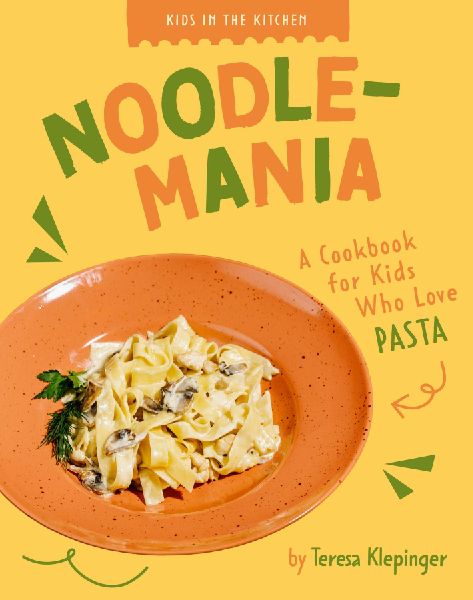 Noodlemania: A Cookbook for Kids Who Love Pasta