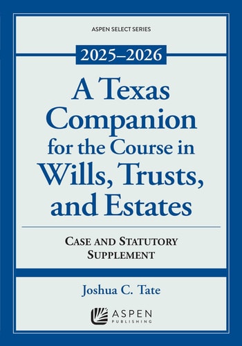 A Texas Companion for the Course in Wills, Trusts, and Estates Case and Statutory Supplement, 2025-2026