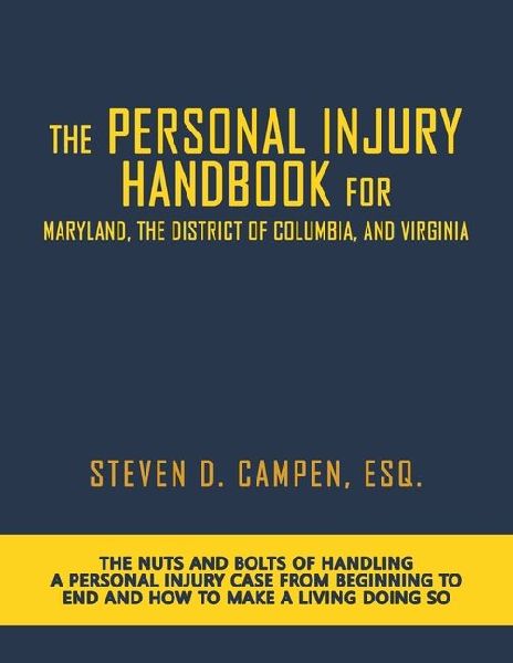 The Personal Injury Handbook for Maryland, the District of Columbia, and Virginia: The Nuts and Bolts of Handling a Personal Injury Case from Beginning to End and How to Make a Living Doing So