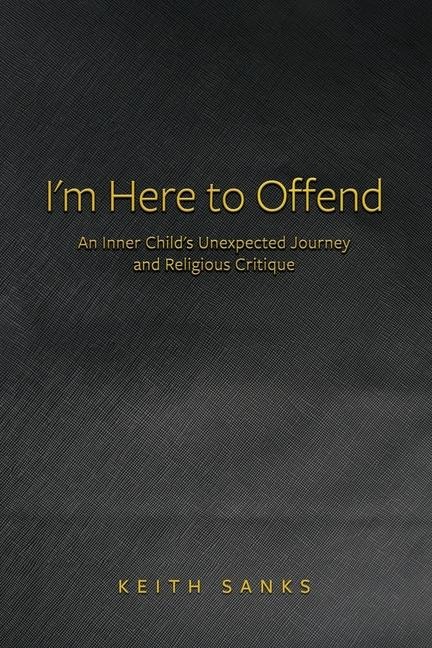 Im Here to Offend: An Inner Childs Unexpected Journey and Religious Critique
