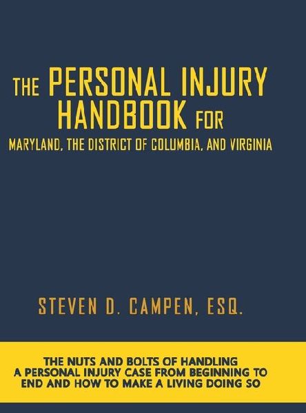 The Personal Injury Handbook for Maryland, the District of Columbia, and Virginia: The Nuts and Bolts of Handling a Personal Injury Case from Beginning to End and How to Make a Living Doing So