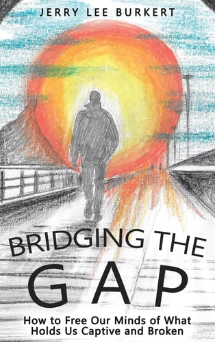 Bridging the Gap How to Free Our Minds of What Holds Us Captive and Broken
