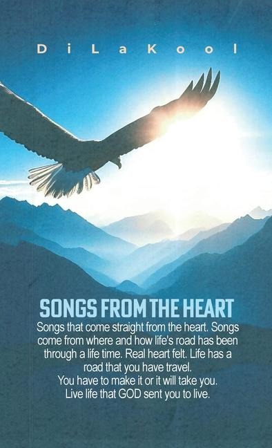 Songs from the Heart: Songs that come straight from the heart. Songs come from where and how lifes road has been through a life time. Real heart felt. Life has a road that you have travel. You have to make it or it will take you. Live life that GOD sent y
