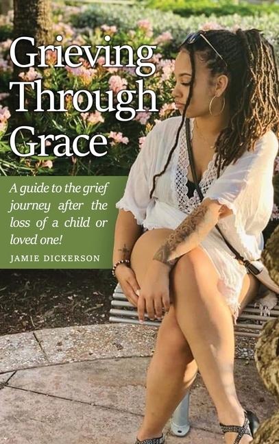 Grieving Through Grace: A guide to the grief journey after the loss of a child or loved one!
