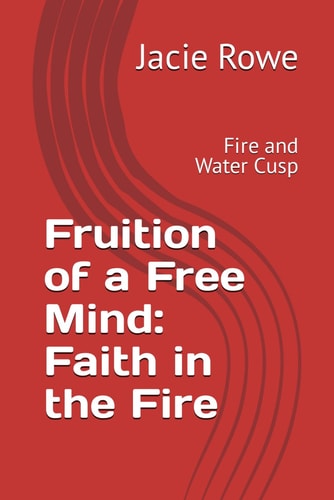 Fruition of a Free Mind Faith in the Fire: Fire and Water Cusp